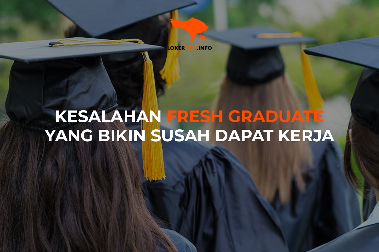 Kesalahan Fresh Graduate Yang Bikin Susah Dapat Kerja