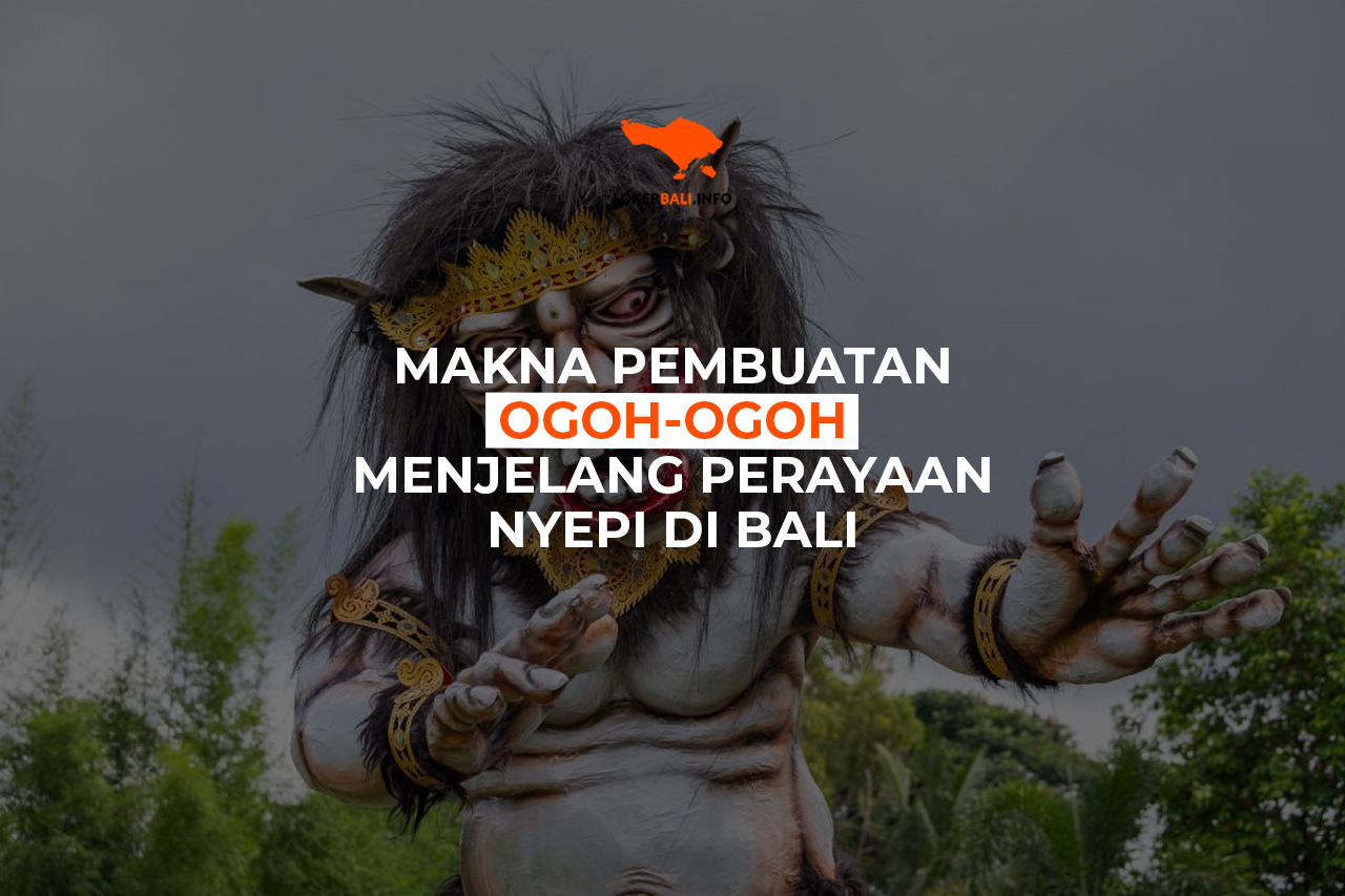 Makna Pembuatan Ogoh-Ogoh Menjelang Perayaan Nyepi di Bali