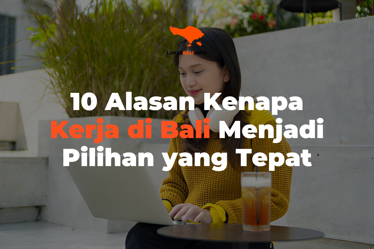 10 Alasan Kenapa Kerja di Bali Menjadi Pilihan yang Tepat